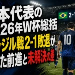 日本代表の2026年W杯総括 ブラジル戦2-1敗退が示した前進と未解決の差 日本代表の2026年W杯総括 ブラジル戦2-1敗退が示した前進と未解決の差