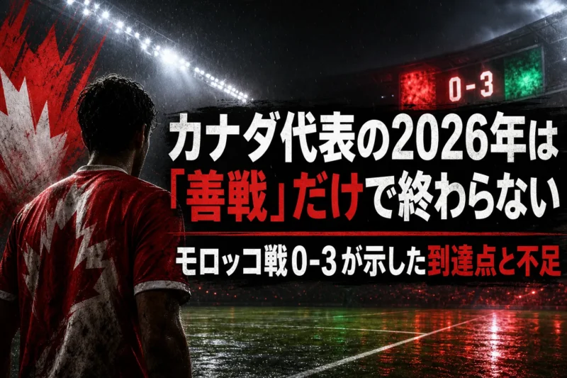 カナダ代表の2026年は「善戦」だけで終わらない　モロッコ戦0-3が示した到達点と不足