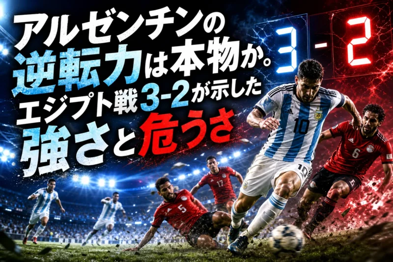アルゼンチンの逆転力は本物か。エジプト戦3-2が示した強さと危うさ