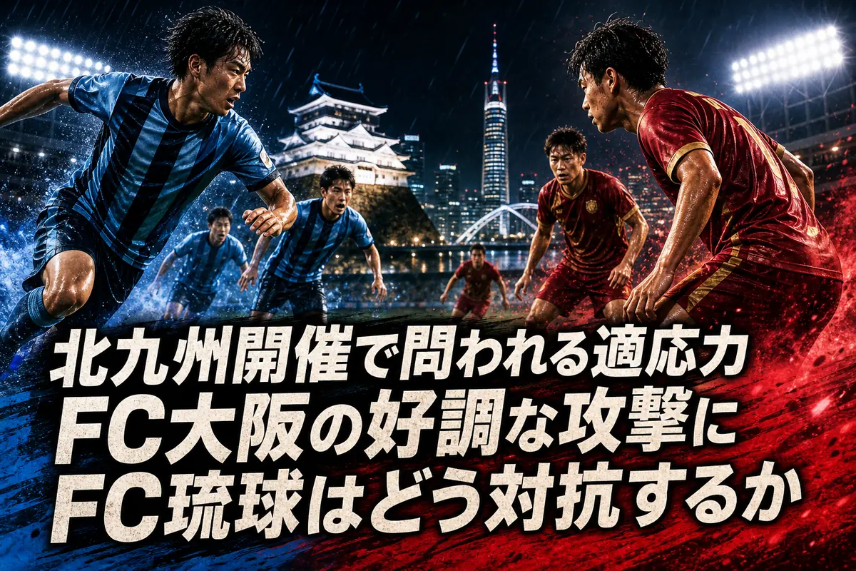 北九州開催で問われる適応力 FC大阪の好調な攻撃にFC琉球はどう対抗するか