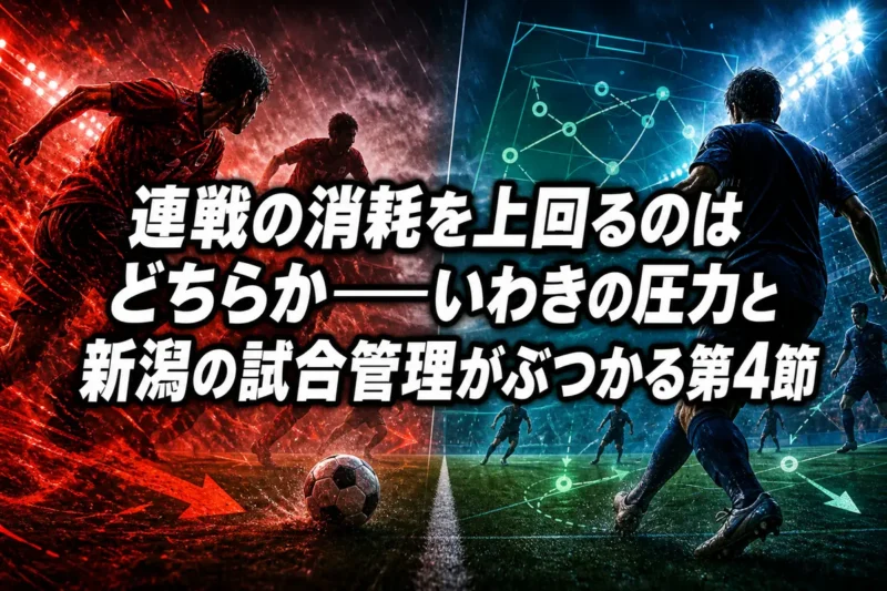 連戦の消耗を上回るのはどちらか――いわきの圧力と新潟の試合管理がぶつかる第4節