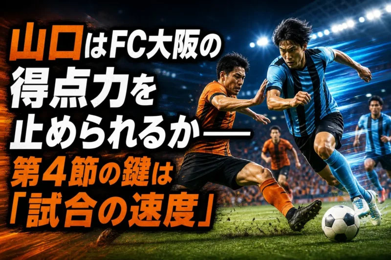山口はFC大阪の得点力を止められるか――第4節の鍵は「試合の速度」