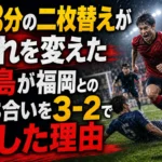 58分の二枚替えが流れを変えた 鹿島が福岡との打ち合いを3-2で制した理由 58分の二枚替えが流れを変えた 鹿島が福岡との打ち合いを3-2で制した理由