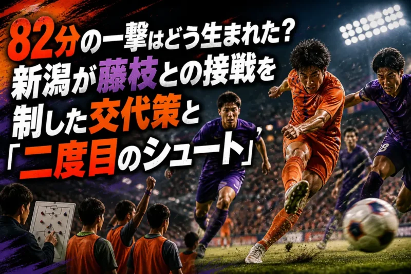 82分の一撃はどう生まれた？新潟が藤枝との接戦を制した交代策と「二度目のシュート」