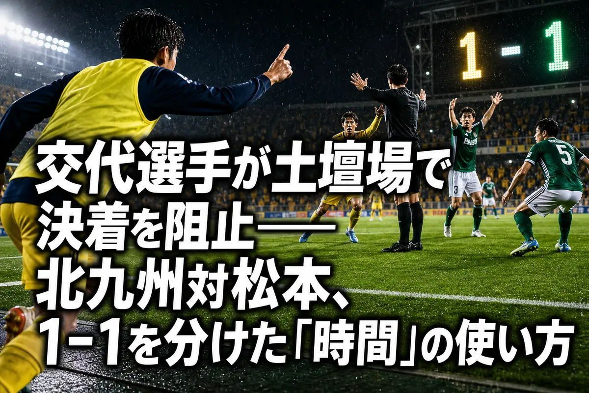 交代選手が土壇場で決着を阻止――北九州対松本、1-1を分けた「時間」の使い方