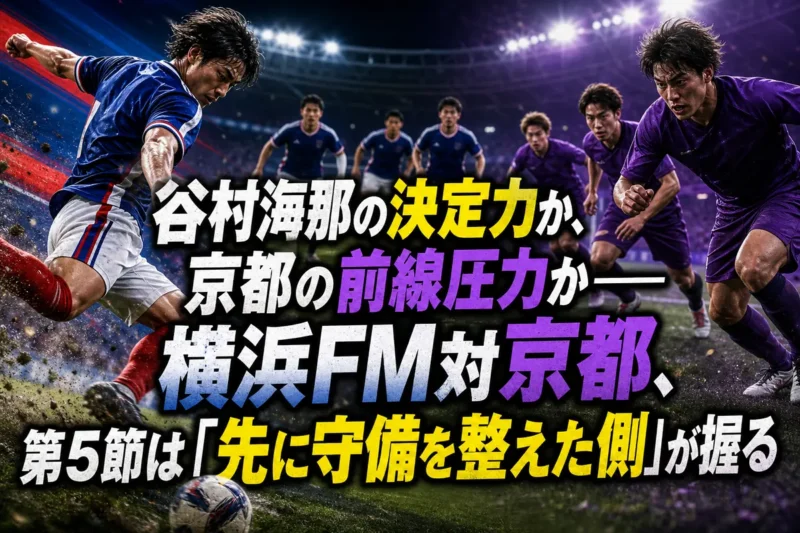 谷村海那の決定力か、京都の前線圧力か――横浜FM対京都、第5節は「先に守備を整えた側」が握る