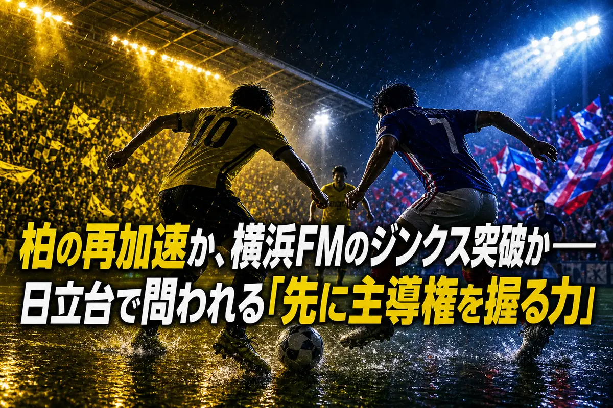 柏の再加速か、横浜FMのジンクス突破か――日立台で問われる「先に主導権を握る力」