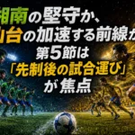 湘南の堅守か、仙台の加速する前線か――第5節は「先制後の試合運び」が焦点
