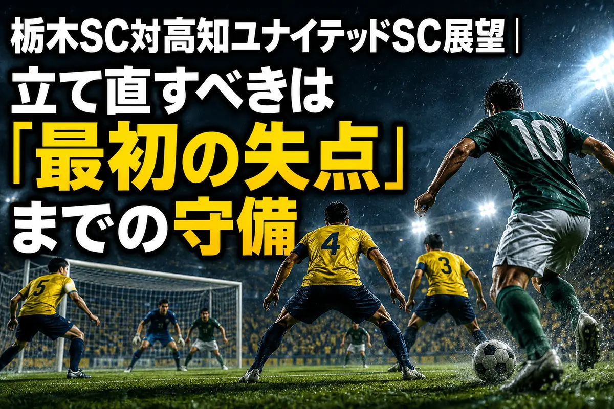 栃木SC対高知ユナイテッドSC展望｜立て直すべきは「最初の失点」までの守備