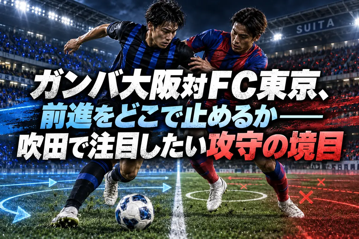 ガンバ大阪対ＦＣ東京、前進をどこで止めるか――吹田で注目したい攻守の境目