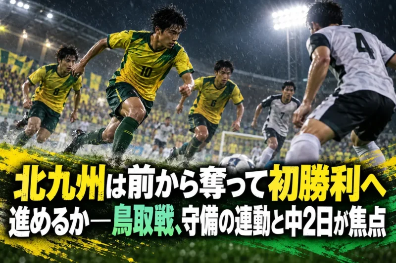 北九州は前から奪って初勝利へ進めるか――鳥取戦、守備の連動と中2日が焦点