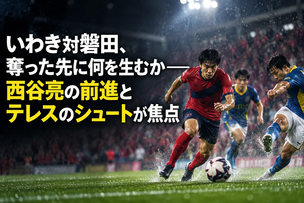 いわき対磐田、奪った先に何を生むか――西谷亮の前進とテレスのシュートが焦点